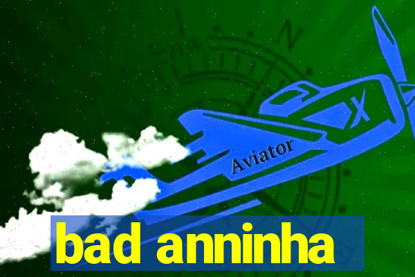 bad anninha